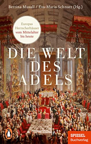 Die Welt des Adels: Europas Herrscherhäuser vom Mittelalter bis heute - Ein SPIEGEL-Buch - Mit zahlreichen Abbildungen